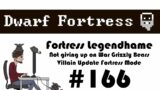 E166 – Legendhame, War Grizzly Bears try 2 – Villain Update Fortress – Dwarf Fortress