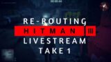 HITMAN 3 Livestream | Re-routing HITMAN 3 missions | Take 1
